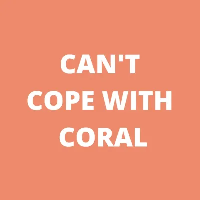 CANT COPE WITH CORAL